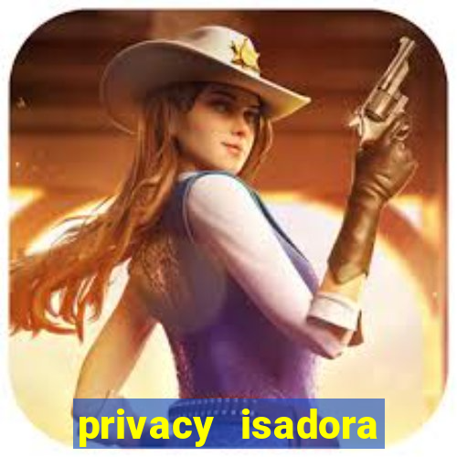 privacy isadora vale gratis